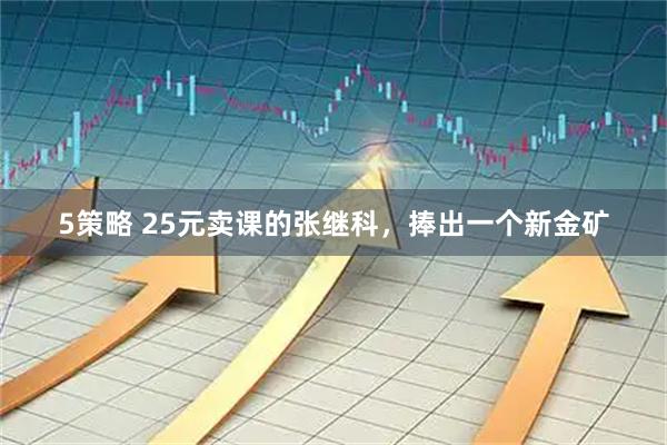 5策略 25元卖课的张继科，捧出一个新金矿