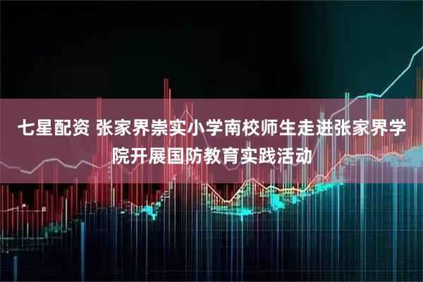 七星配资 张家界崇实小学南校师生走进张家界学院开展国防教育实践活动